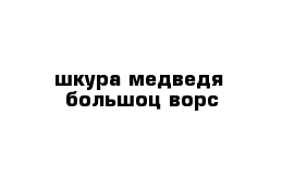 шкура медведя  большоц ворс